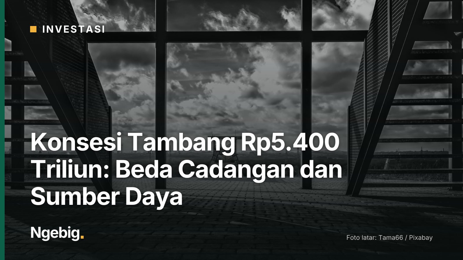 Sampul artikel Konsesi Tambang Rp5.400 Triliun: Beda Cadangan dan Sumber Daya dengan latar foto bill, headframe, mining, i...