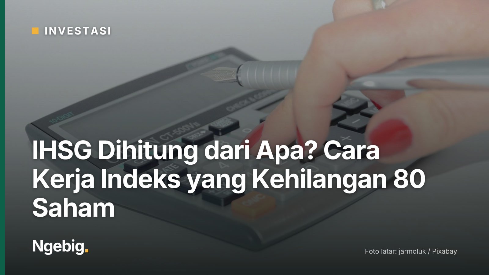 Sampul artikel IHSG Dihitung dari Apa? Cara Kerja Indeks yang Kehilangan 80 Saham dengan latar foto calculator, hand, calc...