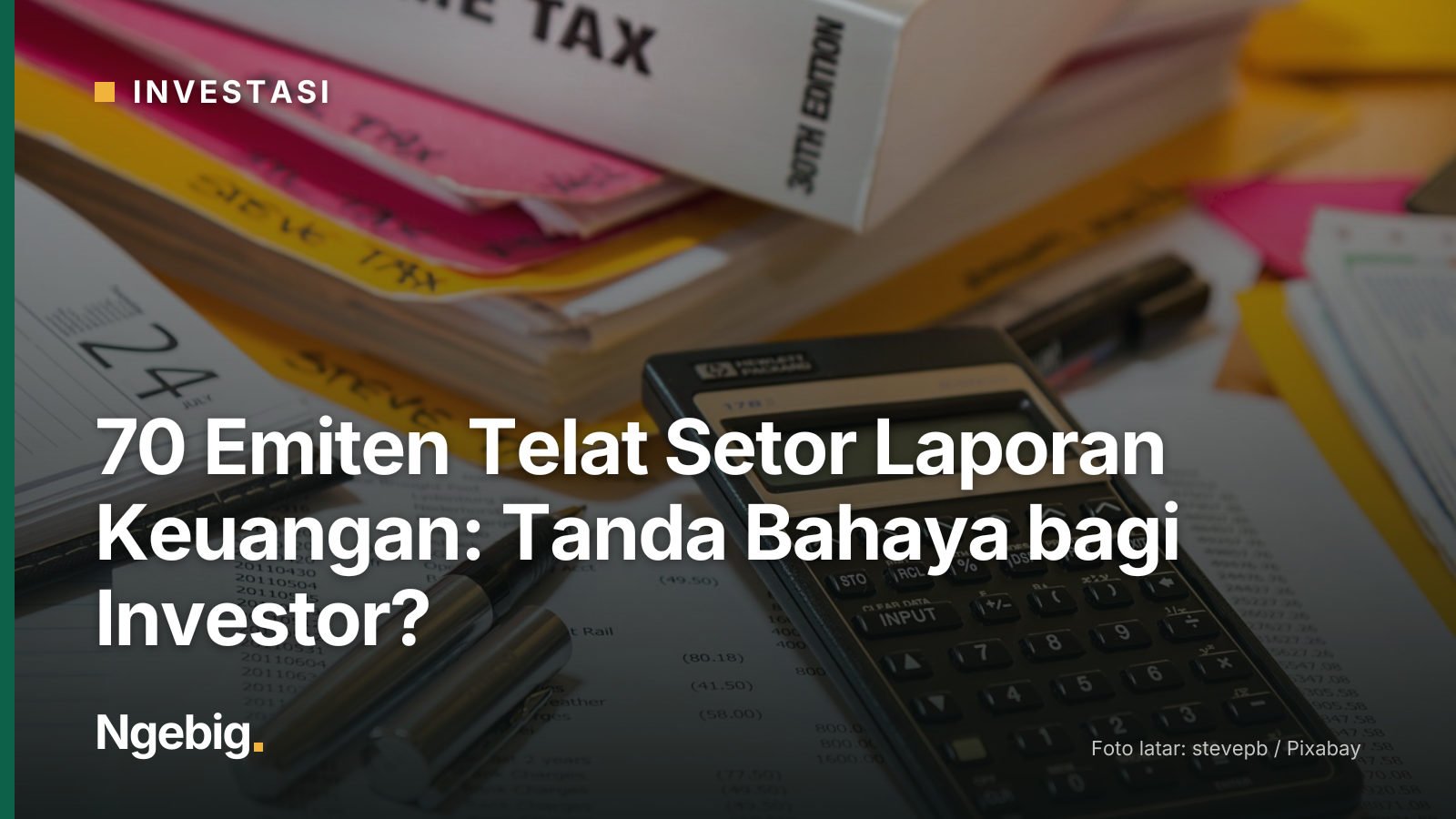 Sampul artikel 70 Emiten Telat Setor Laporan Keuangan: Tanda Bahaya bagi Investor? dengan latar foto income tax, calculato...