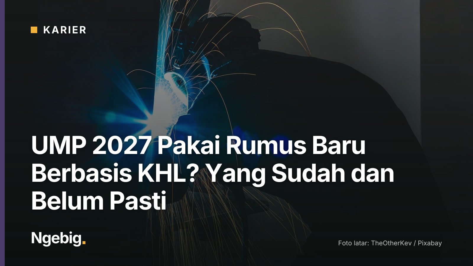 Sampul artikel UMP 2027 Pakai Rumus Baru Berbasis KHL? Yang Sudah dan Belum Pasti dengan latar foto welding, sparks, engin...
