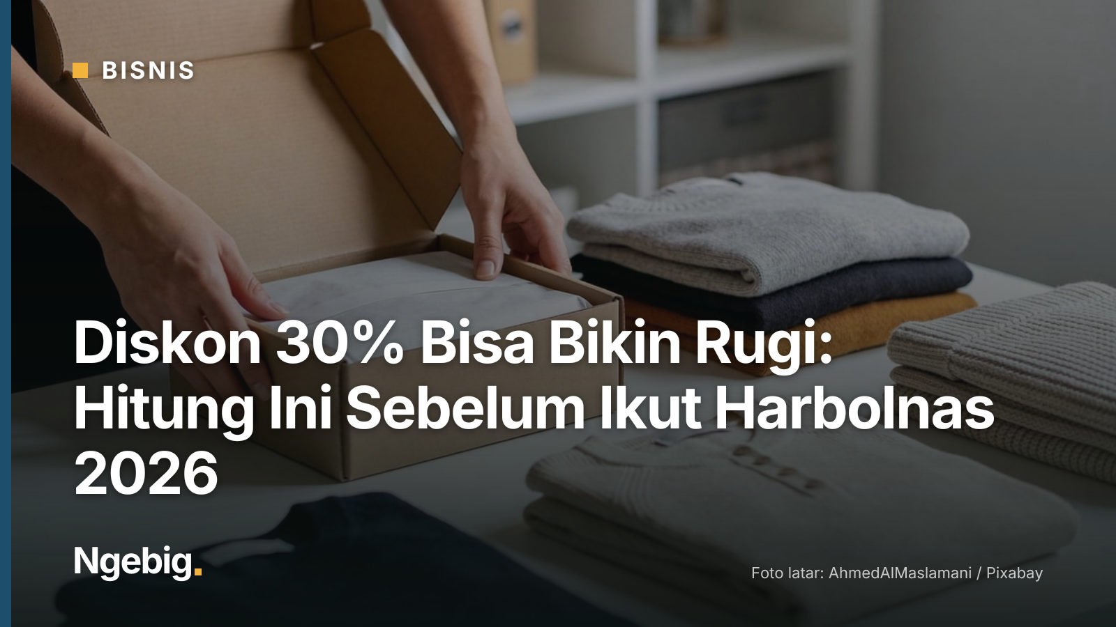 Sampul artikel Diskon 30% Bisa Bikin Rugi: Hitung Ini Sebelum Ikut Harbolnas 2026 dengan latar foto packaging, clothing, f...