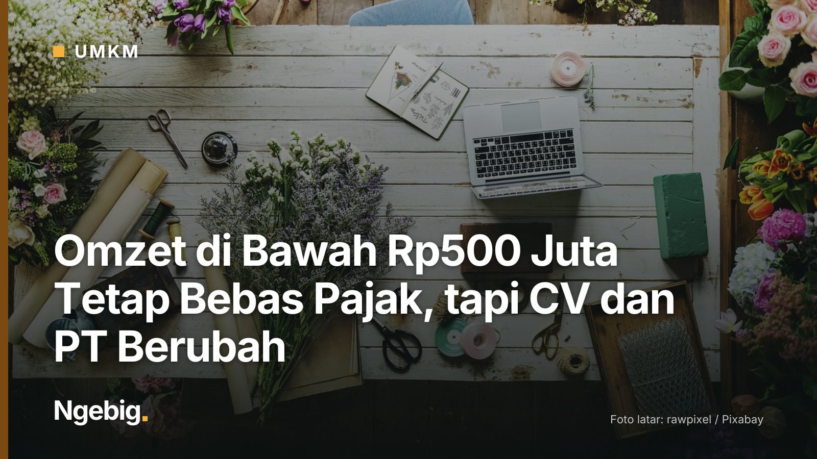 Sampul artikel Omzet di Bawah Rp500 Juta Tetap Bebas Pajak, tapi CV dan PT Berubah dengan latar foto arrangement, attracti...