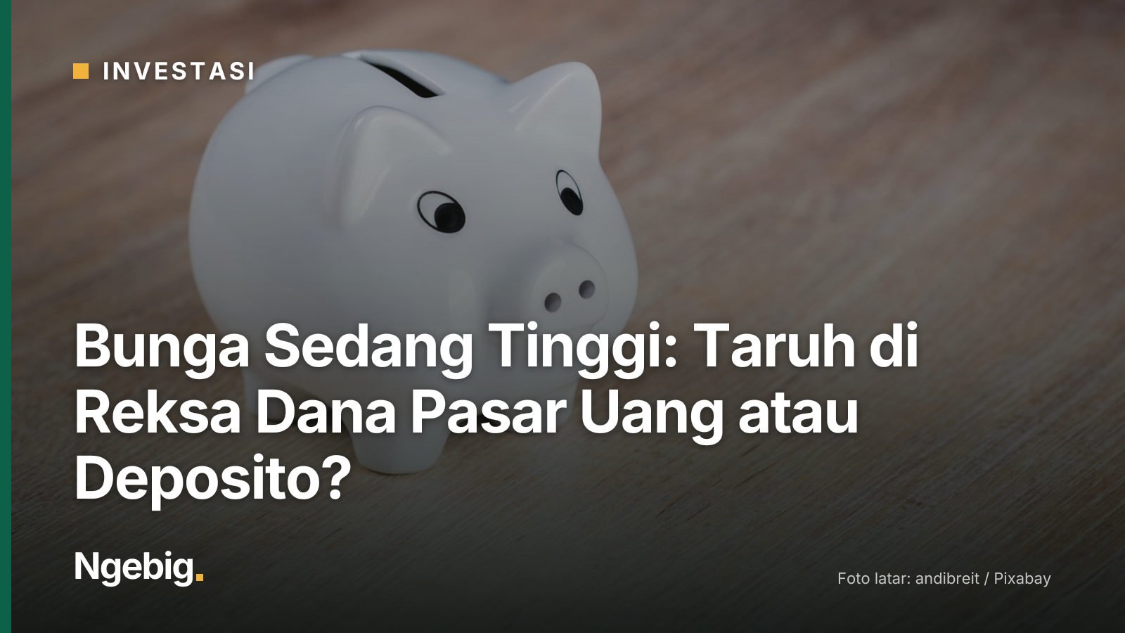 Sampul artikel Bunga Sedang Tinggi: Taruh di Reksa Dana Pasar Uang atau Deposito? dengan latar foto piggy bank, save up, p...