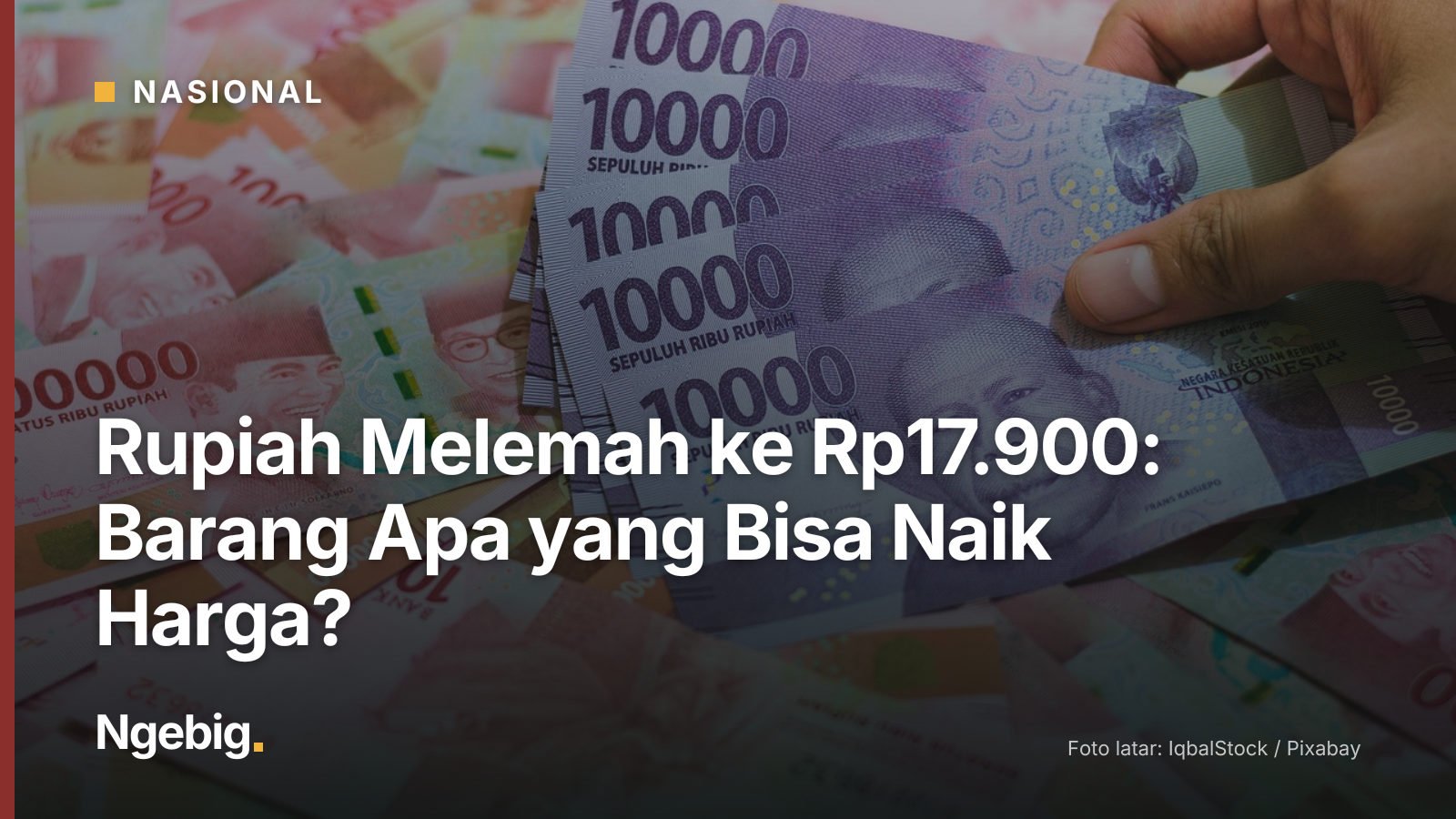 Sampul artikel Rupiah Melemah ke Rp17.900: Barang Apa yang Bisa Naik Harga? dengan latar foto rupiah, currency, money, fin...